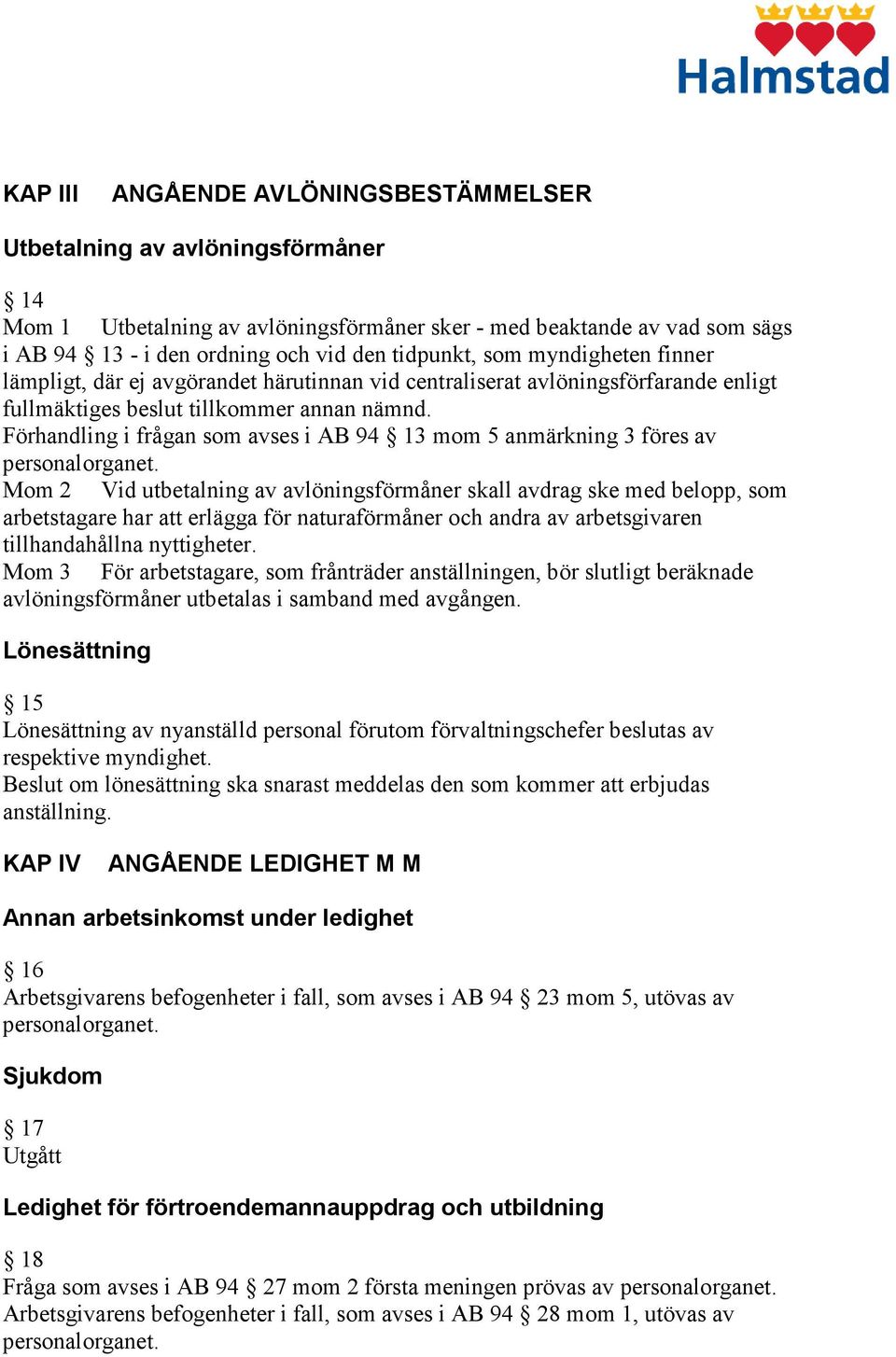 Förhandling i frågan som avses i AB 94 13 mom 5 anmärkning 3 föres av Mom 2 Vid utbetalning av avlöningsförmåner skall avdrag ske med belopp, som arbetstagare har att erlägga för naturaförmåner och