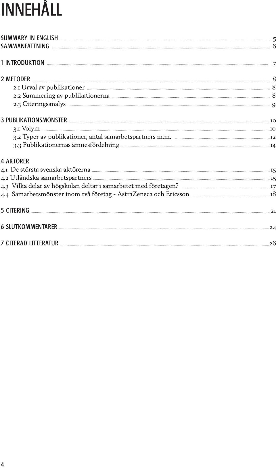 3 Publikationernas ämnesfördelning 14 4 aktörer 4.1 De största svenska aktörerna 15 4.2 Utländska samarbetspartners 15 4.