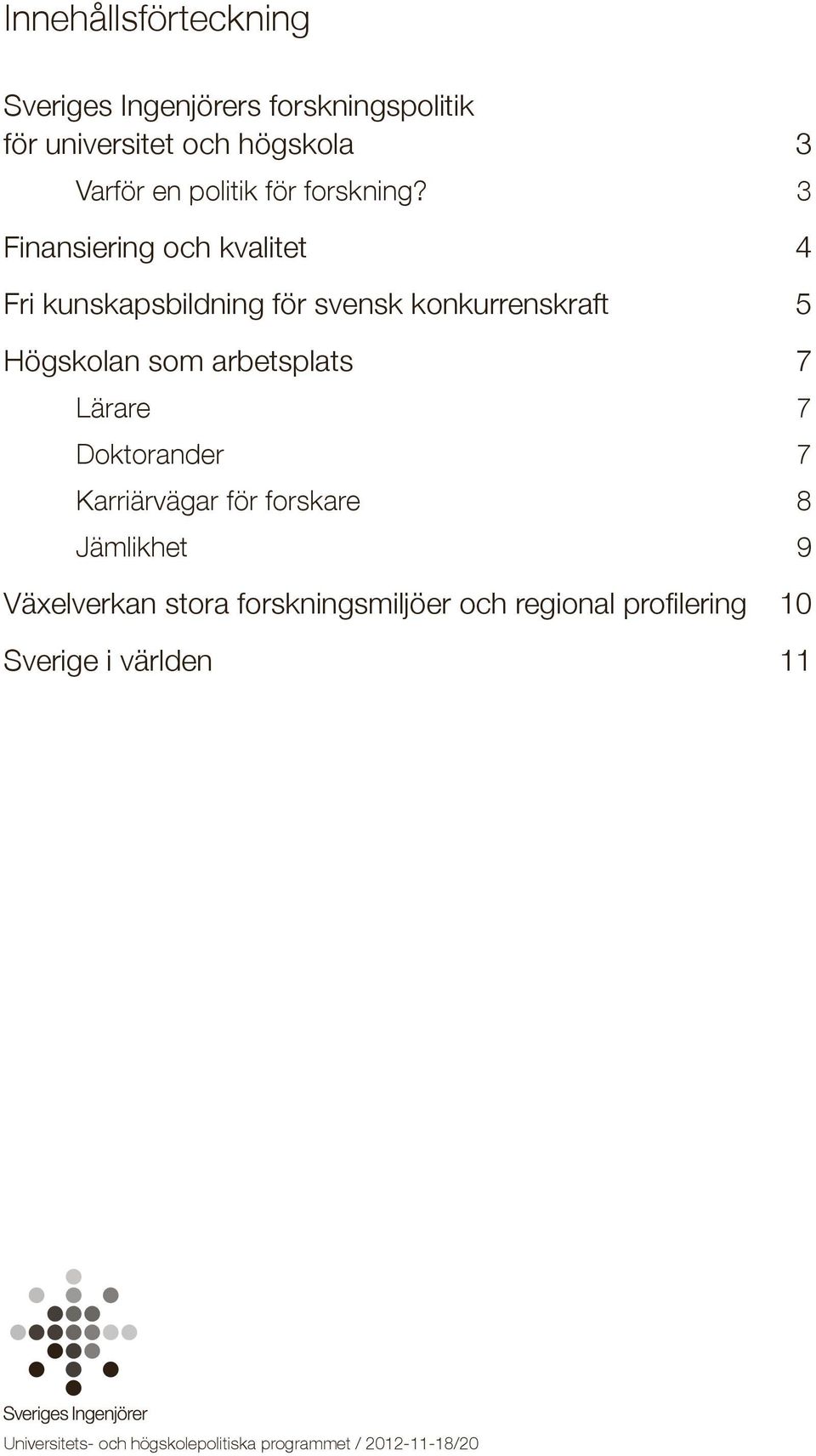 3 Finansiering och kvalitet 4 Fri kunskapsbildning för svensk konkurrenskraft 5 Högskolan som arbetsplats 7