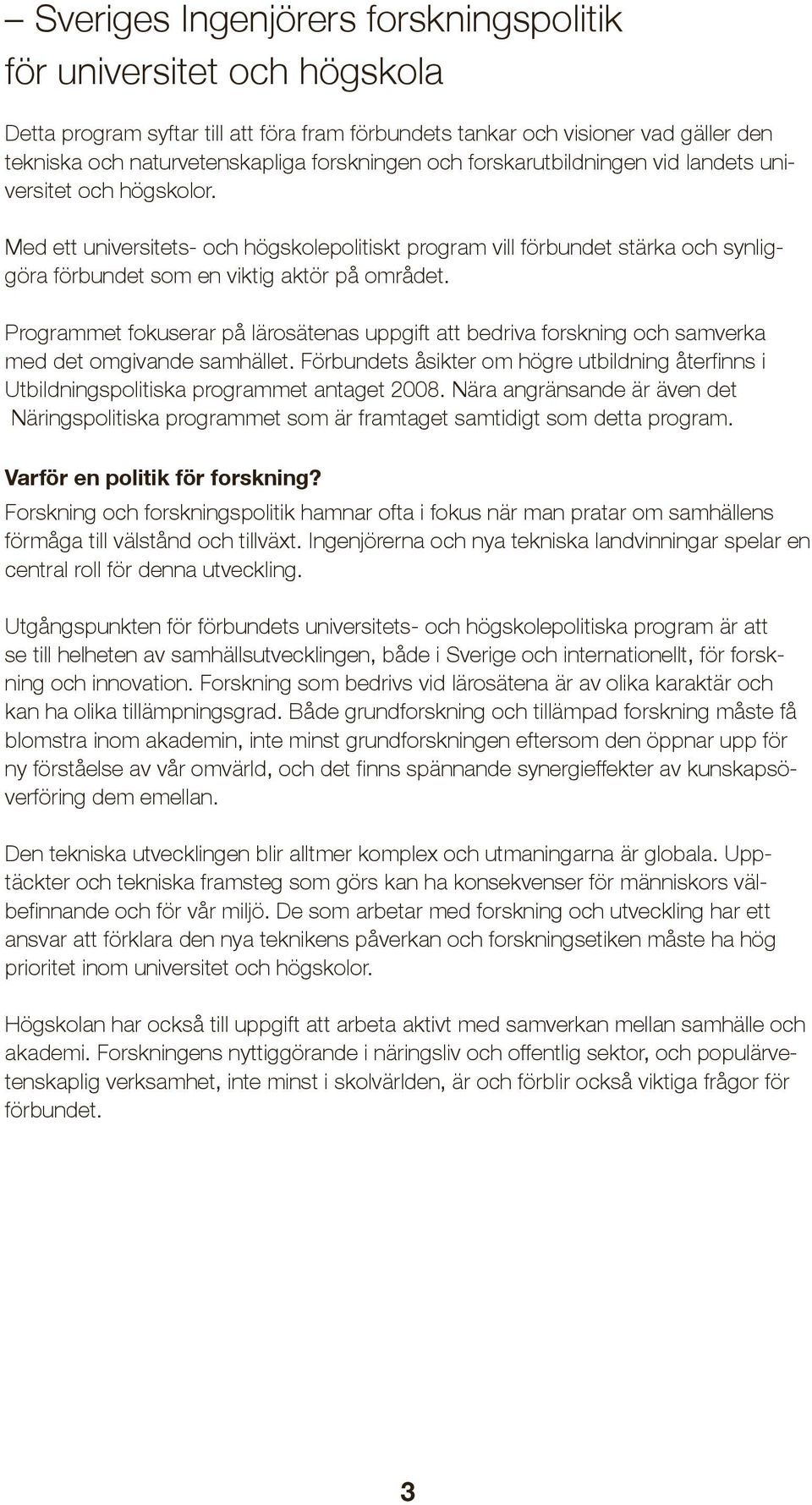 Programmet fokuserar på lärosätenas uppgift att bedriva forskning och samverka med det omgivande samhället.