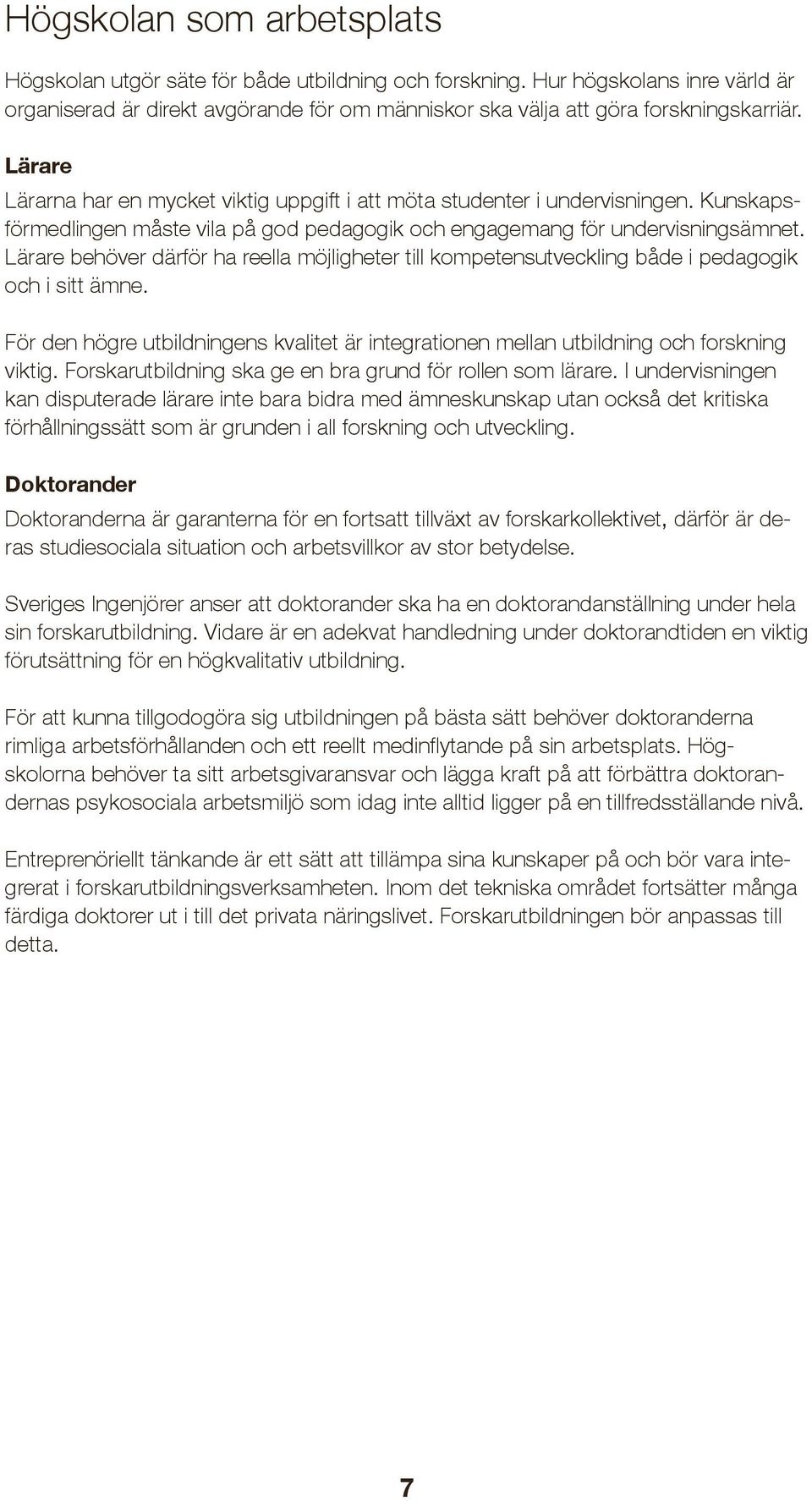 Lärare behöver därför ha reella möjligheter till kompetensutveckling både i pedagogik och i sitt ämne. För den högre utbildningens kvalitet är integrationen mellan utbildning och forskning viktig.