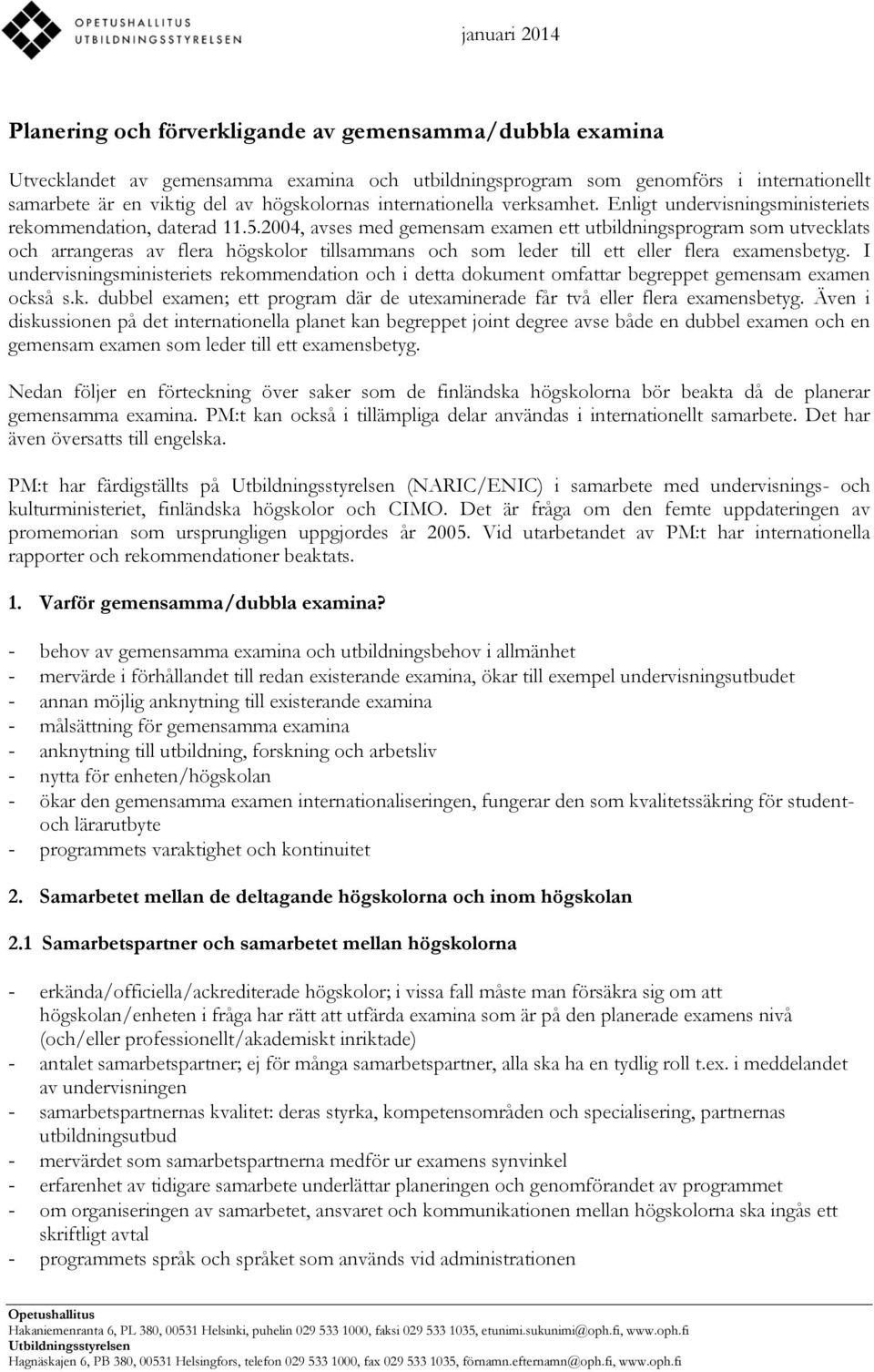 2004, avses med gemensam examen ett utbildningsprogram som utvecklats och arrangeras av flera högskolor tillsammans och som leder till ett eller flera examensbetyg.