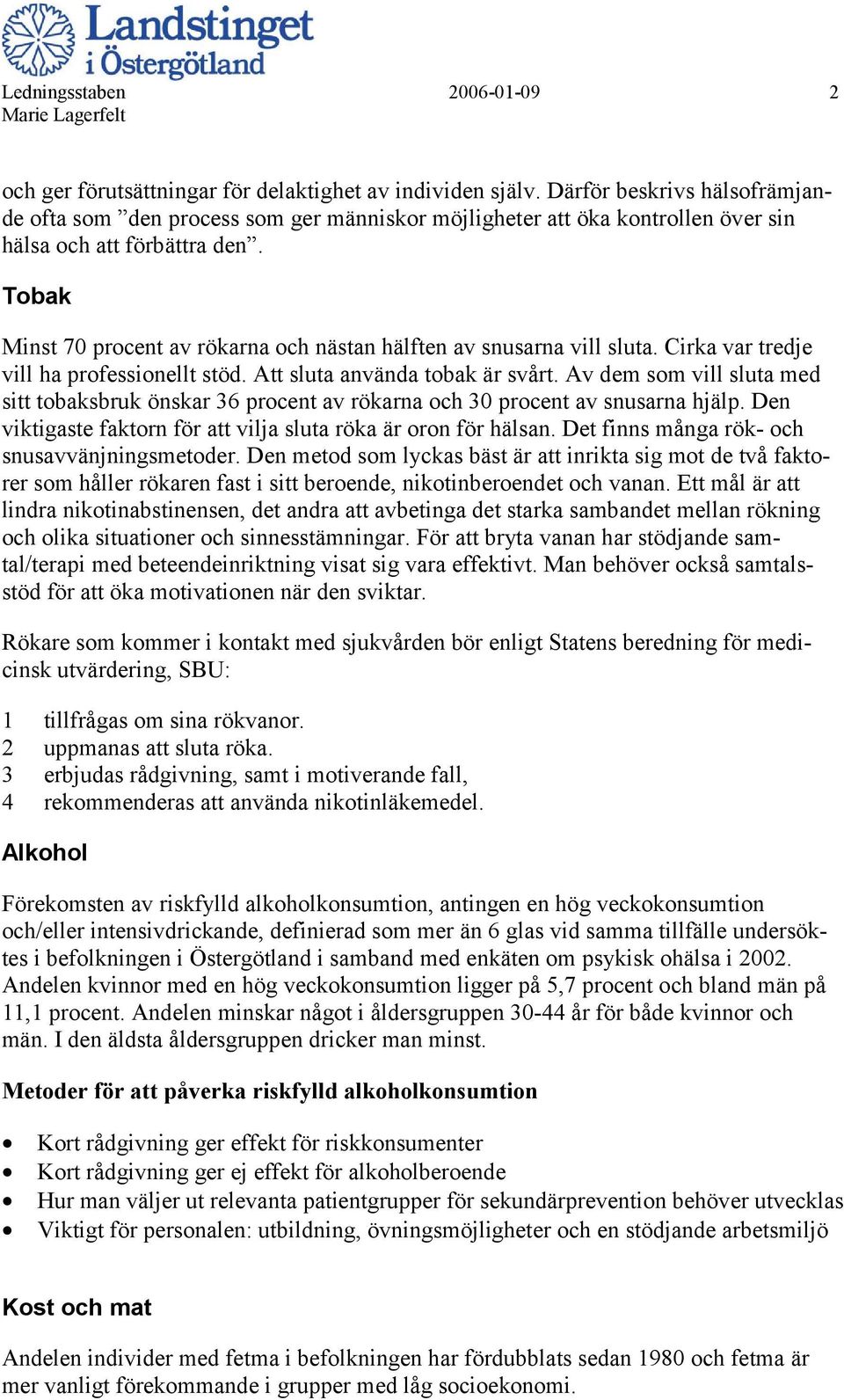 Tobak Minst 70 procent av rökarna och nästan hälften av snusarna vill sluta. Cirka var tredje vill ha professionellt stöd. Att sluta använda tobak är svårt.