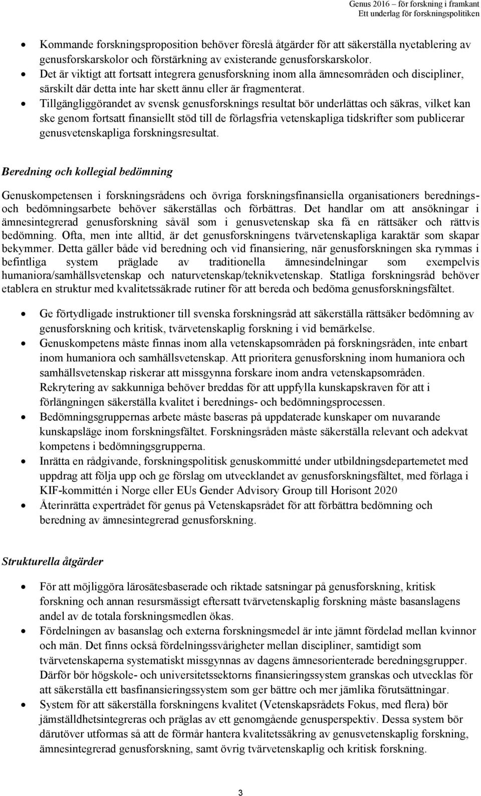 Tillgängliggörandet av svensk genusforsknings resultat bör underlättas och säkras, vilket kan ske genom fortsatt finansiellt stöd till de förlagsfria vetenskapliga tidskrifter som publicerar