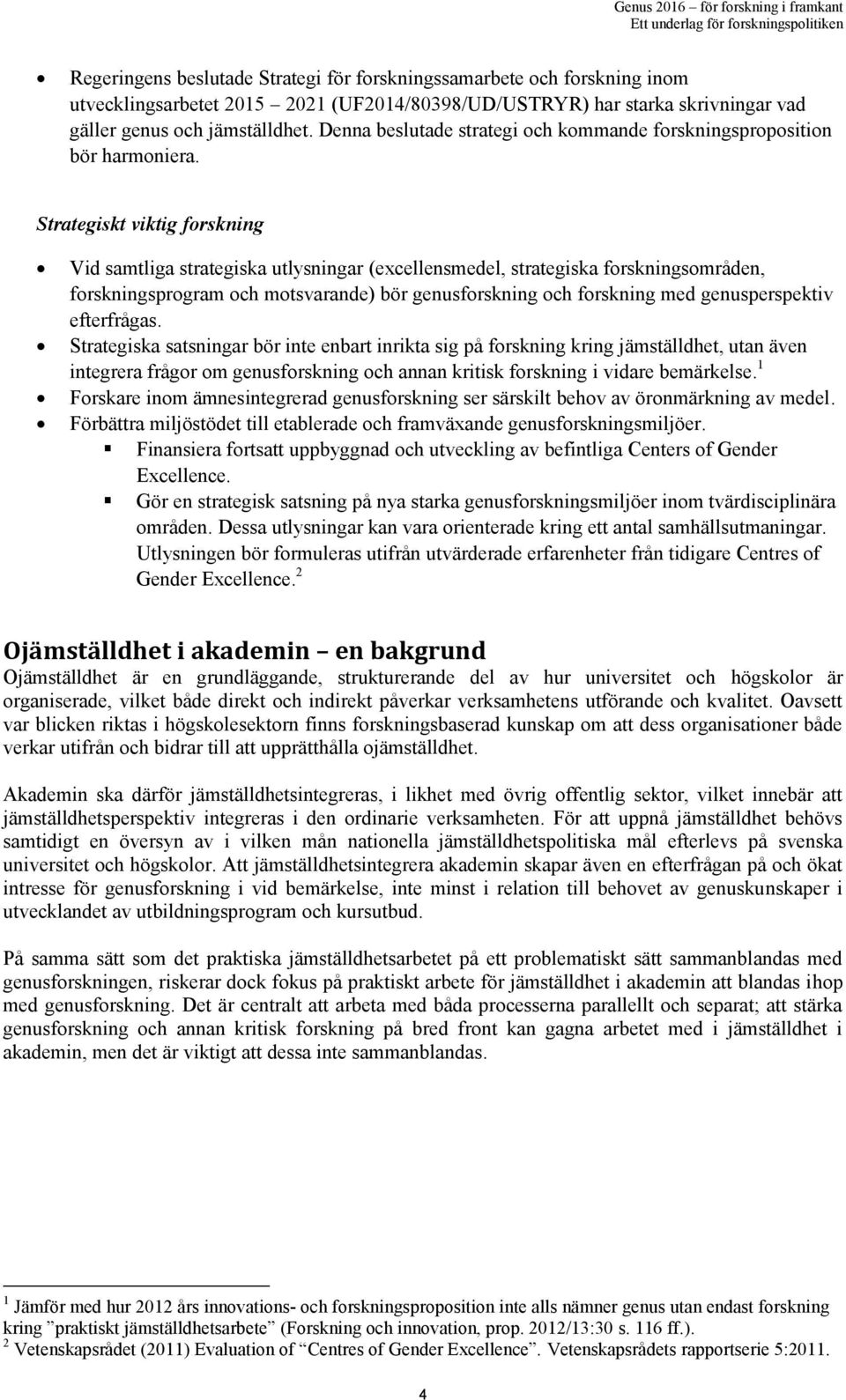 Strategiskt viktig forskning Vid samtliga strategiska utlysningar (excellensmedel, strategiska forskningsområden, forskningsprogram och motsvarande) bör genusforskning och forskning med