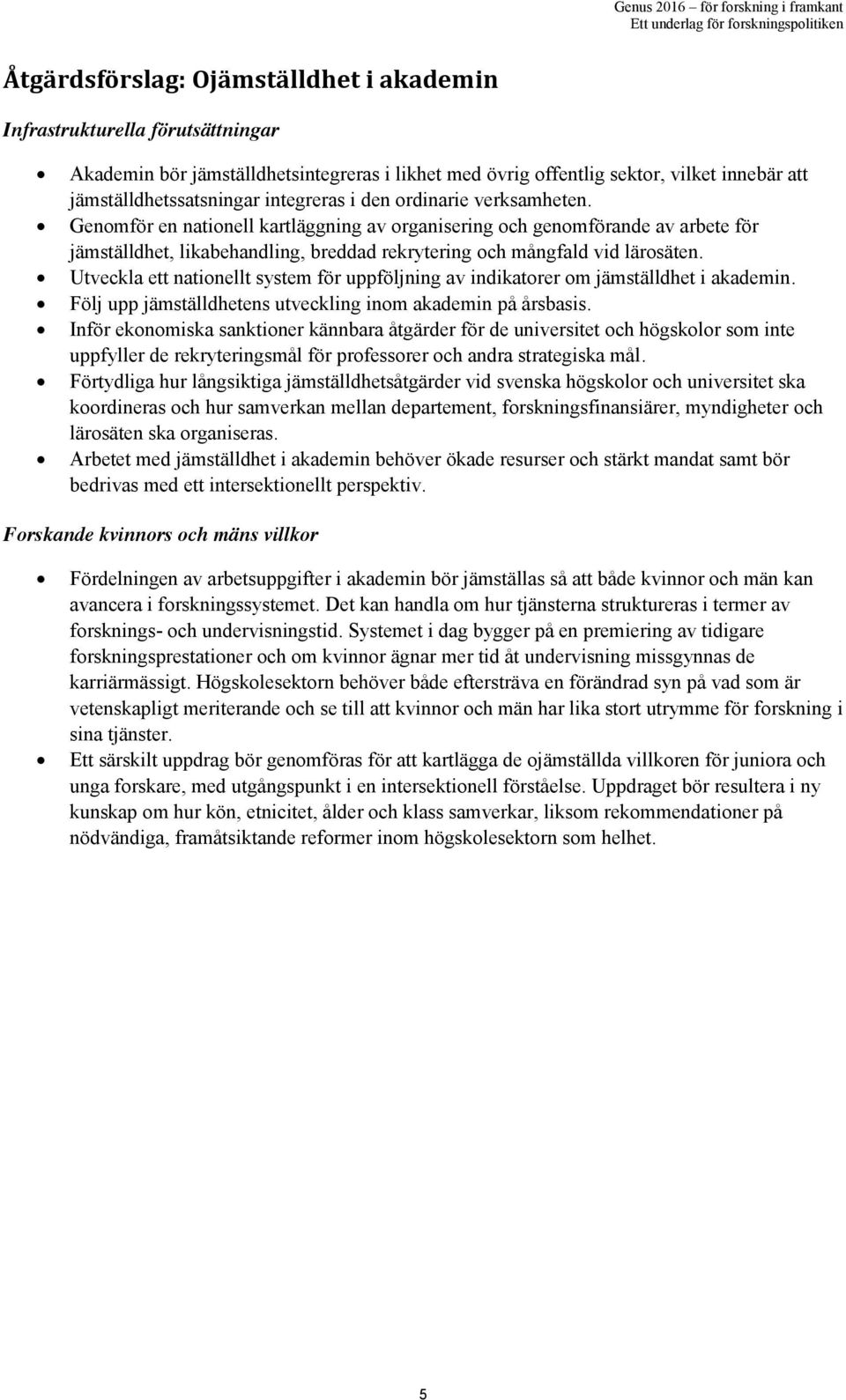 Utveckla ett nationellt system för uppföljning av indikatorer om jämställdhet i akademin. Följ upp jämställdhetens utveckling inom akademin på årsbasis.