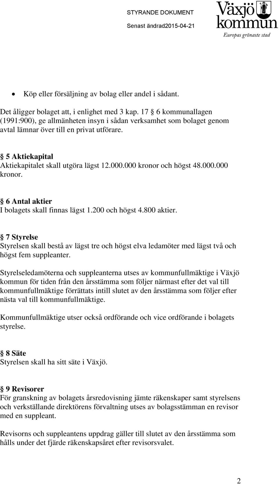 000 kronor och högst 48.000.000 kronor. 6 Antal aktier I bolagets skall finnas lägst 1.200 och högst 4.800 aktier.