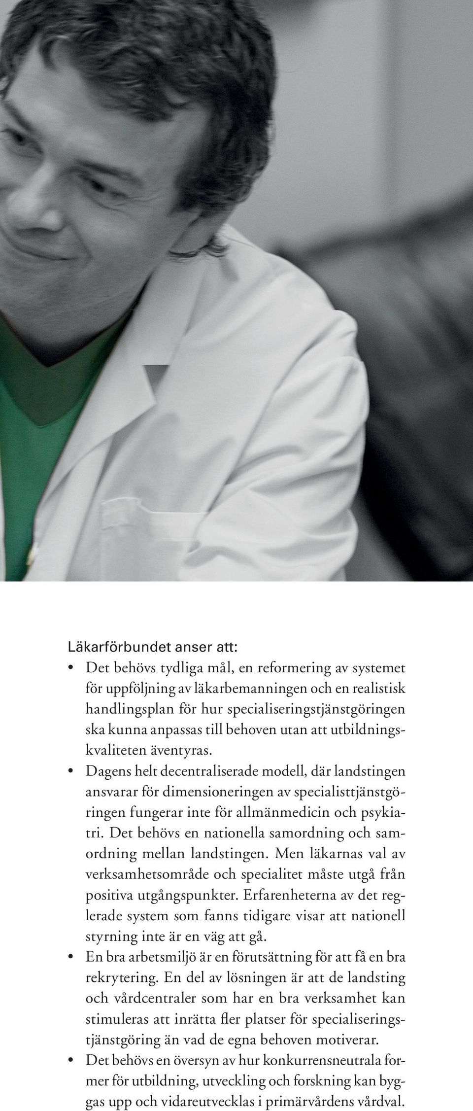 Dagens helt decentraliserade modell, där landstingen ansvarar för dimensioneringen av specialisttjänstgöringen fungerar inte för allmänmedicin och psykiatri.