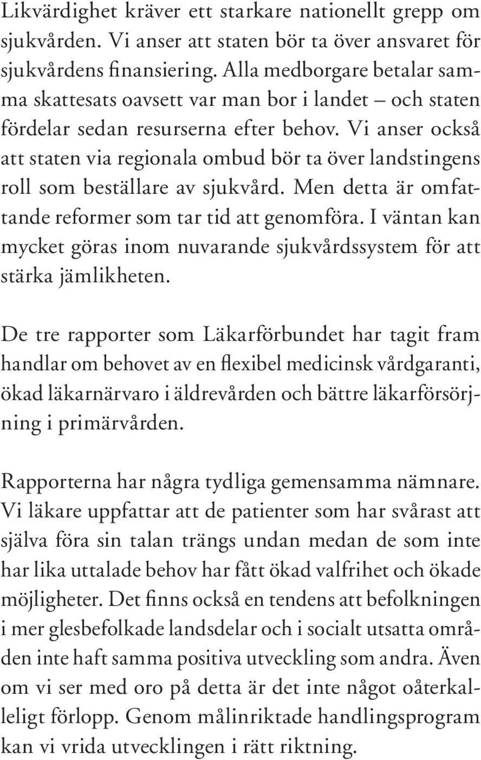 Vi anser också att staten via regionala ombud bör ta över landstingens roll som beställare av sjukvård. Men detta är omfattande reformer som tar tid att genomföra.