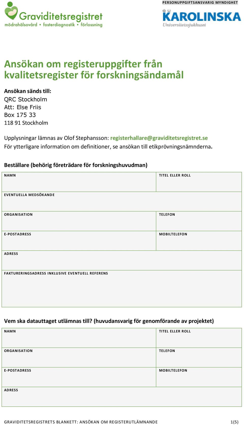 Beställare (behörig företrädare för forskningshuvudman) NAMN TITEL ELLER ROLL EVENTUELLA MEDSÖKAND E ORGANISATION TELEFON E-POSTADRESS MOBILTELEFON ADRESS FAKTURERINGSADRESS INKLUSIVE EVENTUELL