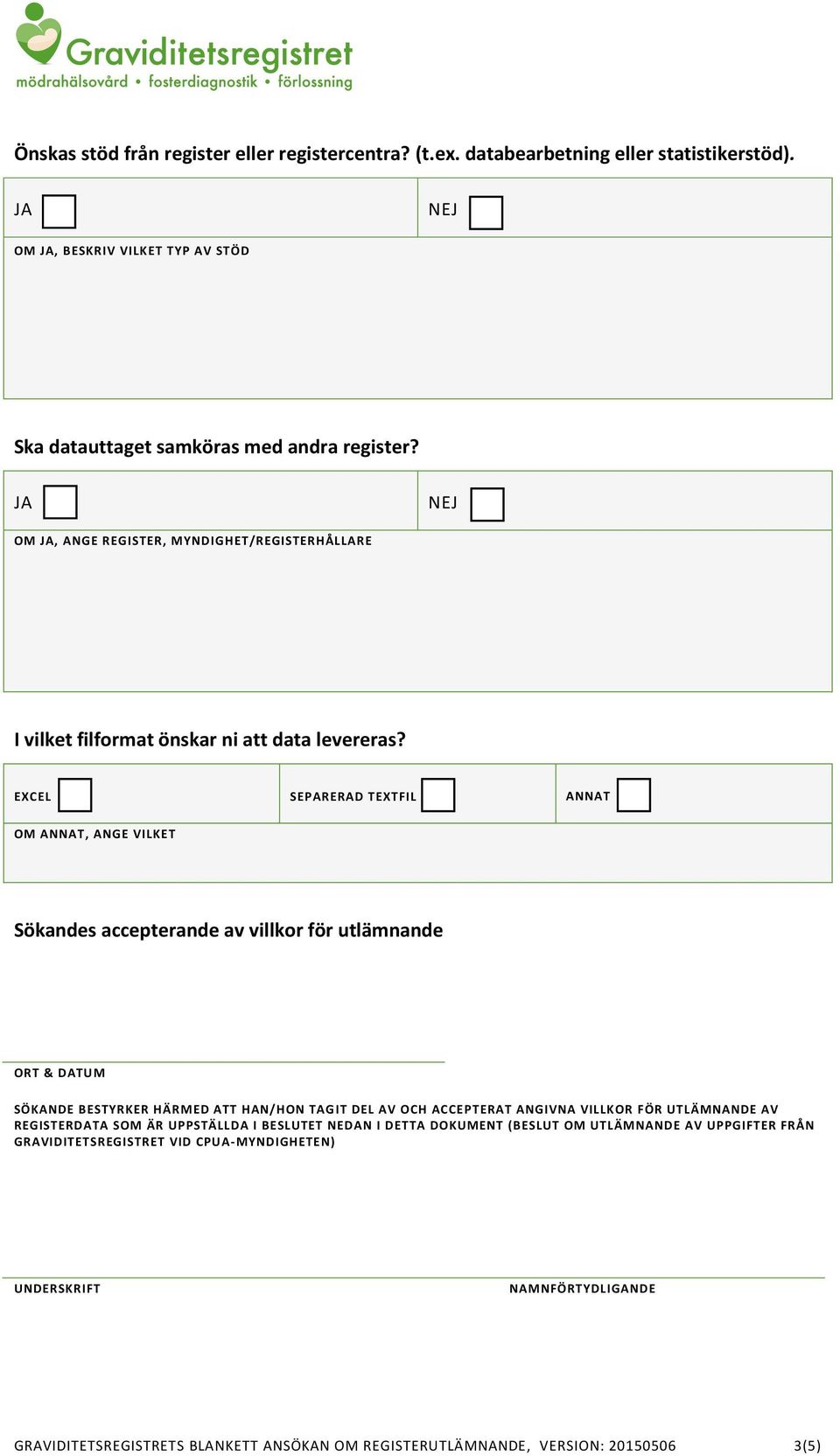 EXCEL SEPARERAD TEXTFIL ANNAT OM ANNAT, ANGE VILKET Sökandes accepterande av villkor för utlämnande ORT & DATUM SÖKANDE BESTYRKER HÄRMED ATT HAN/HON TAGIT DEL AV OCH ACCEPTERAT ANGIVNA