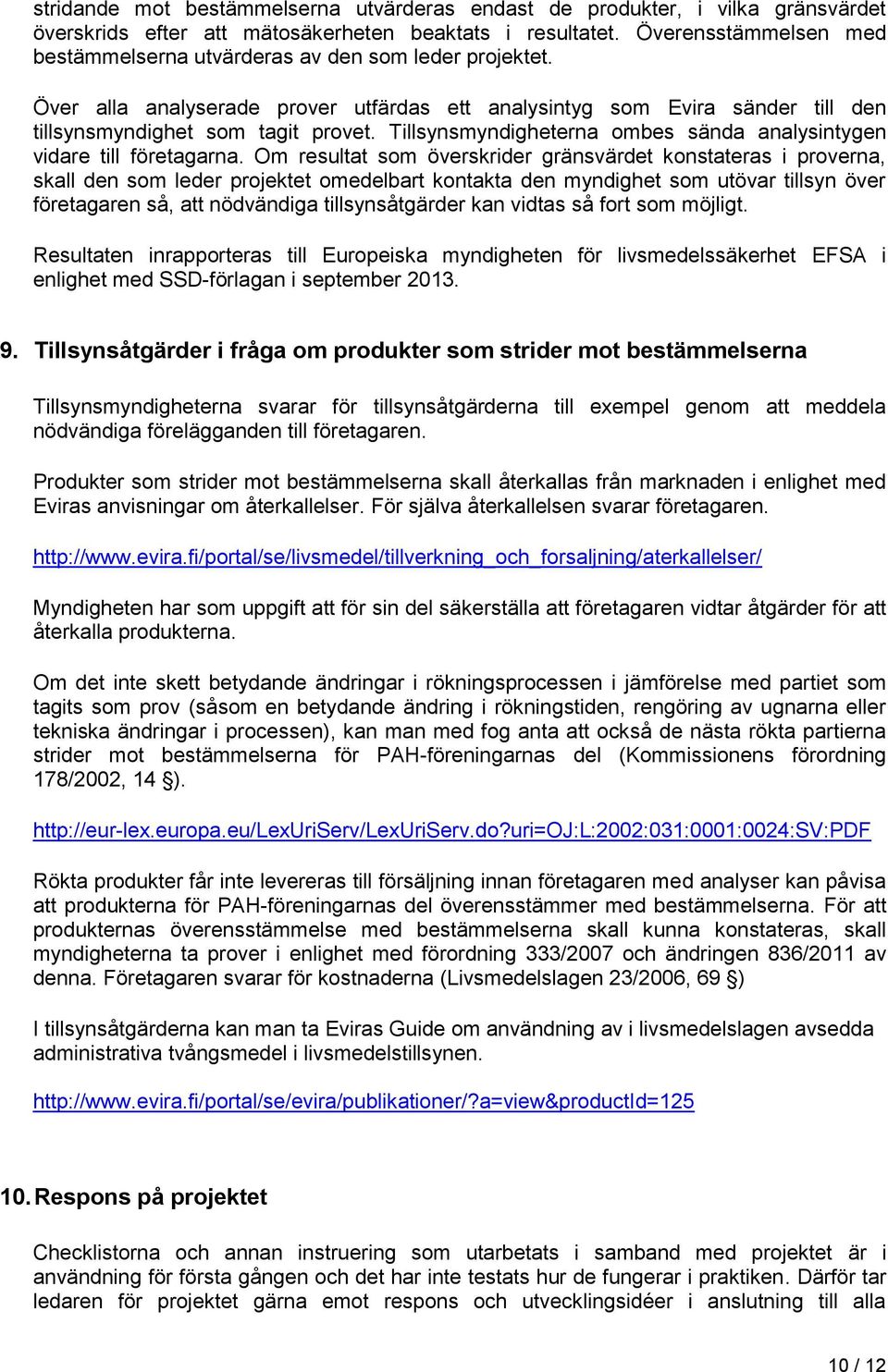 Tillsynsmyndigheterna ombes sända analysintygen vidare till företagarna.