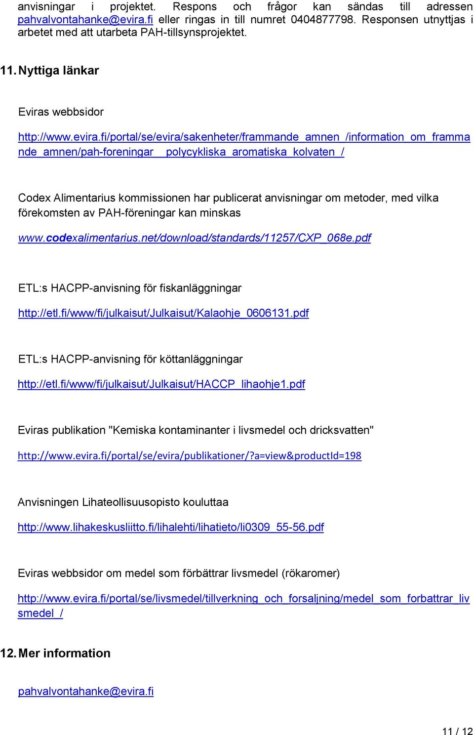 fi/portal/se/evira/sakenheter/frammande_amnen_/information_om_framma nde_amnen/pah-foreningar polycykliska_aromatiska_kolvaten_/ Codex Alimentarius kommissionen har publicerat anvisningar om metoder,