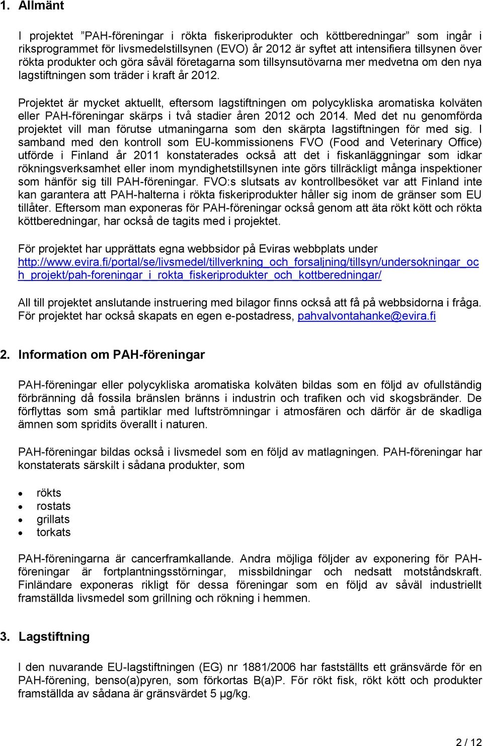Projektet är mycket aktuellt, eftersom lagstiftningen om polycykliska aromatiska kolväten eller PAH-föreningar skärps i två stadier åren 2012 och 2014.