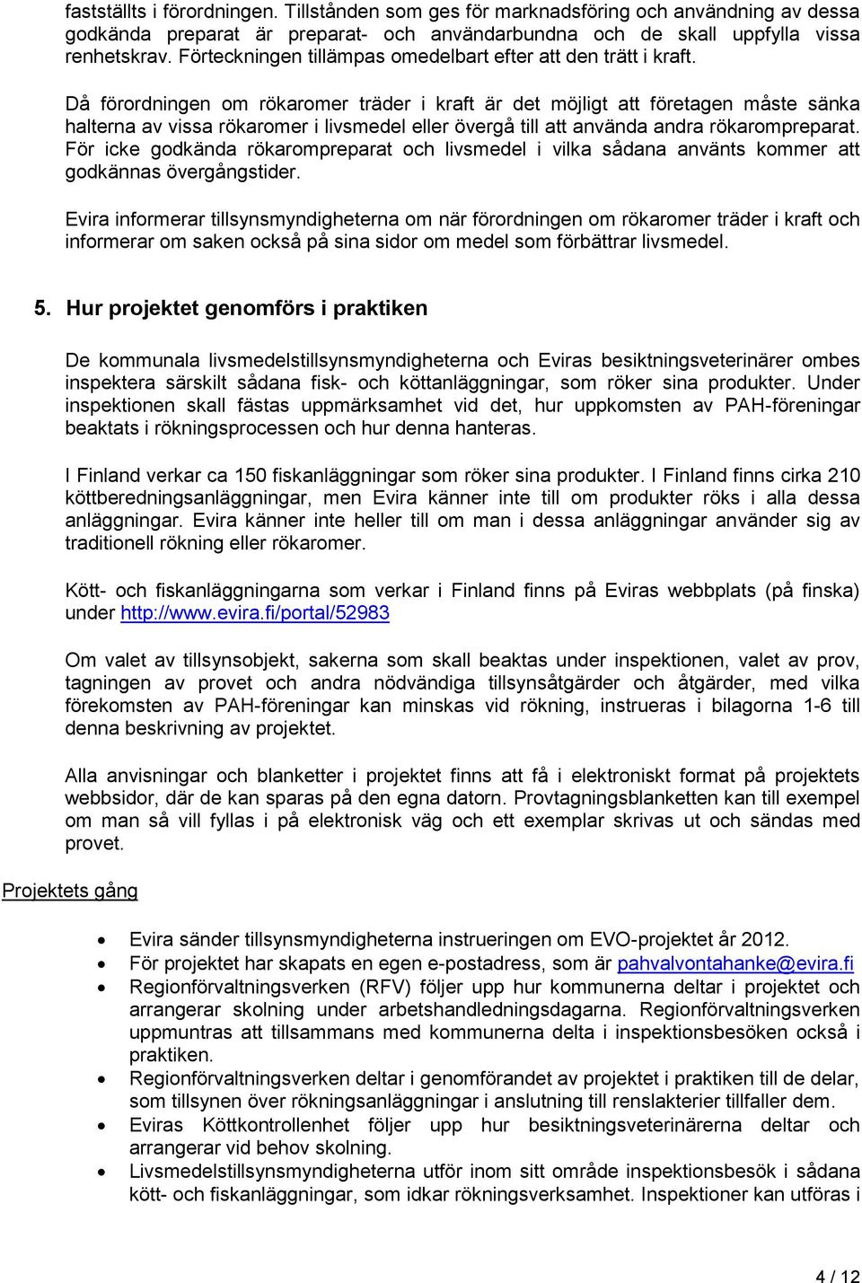 Då förordningen om rökaromer träder i kraft är det möjligt att företagen måste sänka halterna av vissa rökaromer i livsmedel eller övergå till att använda andra rökarompreparat.