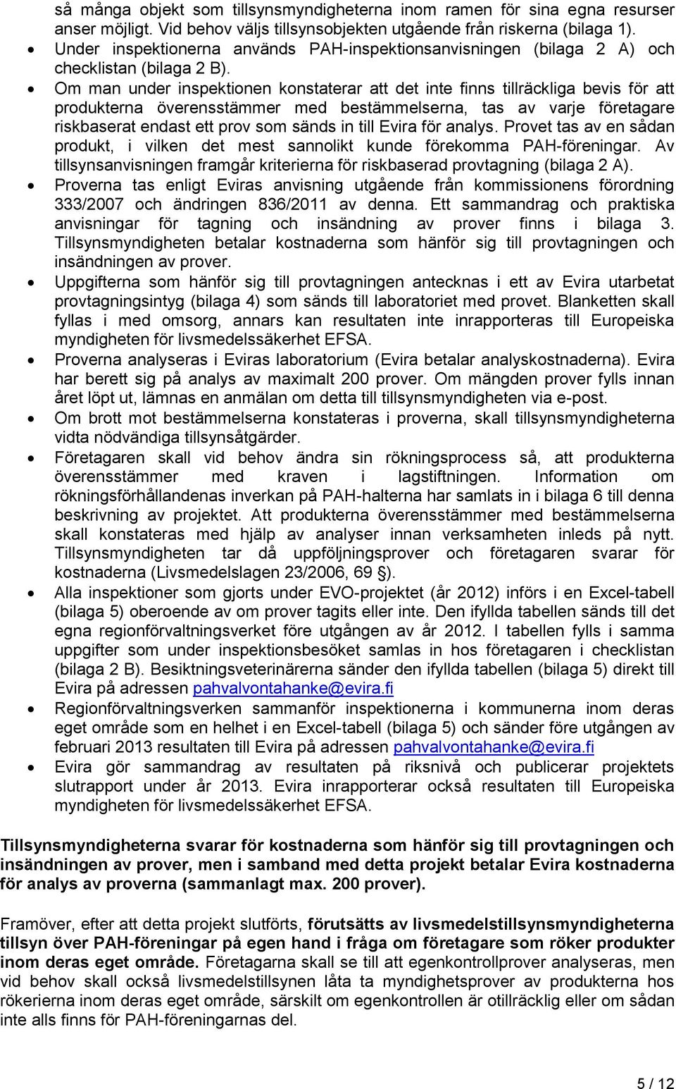 Om man under inspektionen konstaterar att det inte finns tillräckliga bevis för att produkterna överensstämmer med bestämmelserna, tas av varje företagare riskbaserat endast ett prov som sänds in