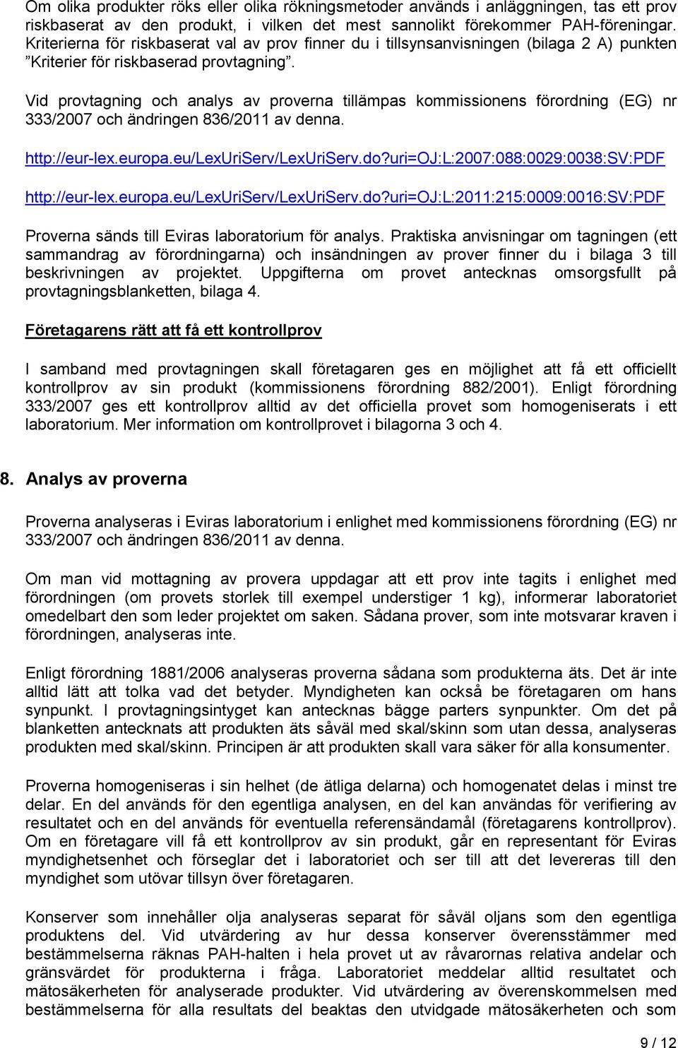 Vid provtagning och analys av proverna tillämpas kommissionens förordning (EG) nr 333/2007 och ändringen 836/2011 av denna. http://eur-lex.europa.eu/lexuriserv/lexuriserv.do?