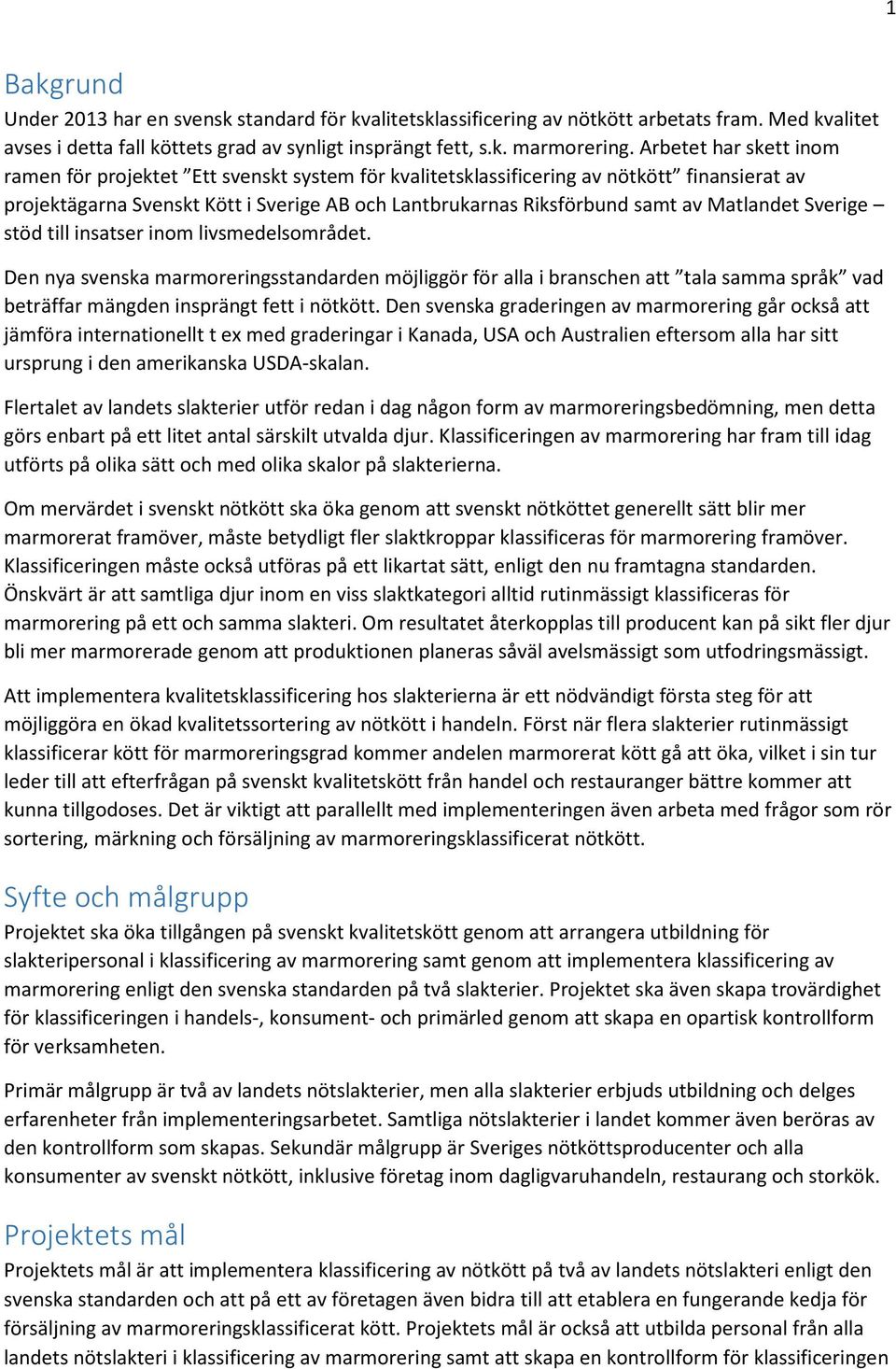 Matlandet Sverige stöd till insatser inom livsmedelsområdet. Den nya svenska marmoreringsstandarden möjliggör för alla i branschen att tala samma språk vad beträffar mängden insprängt fett i nötkött.