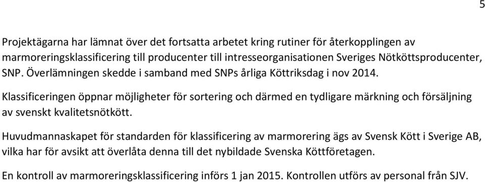 Klassificeringen öppnar möjligheter för sortering och därmed en tydligare märkning och försäljning av svenskt kvalitetsnötkött.