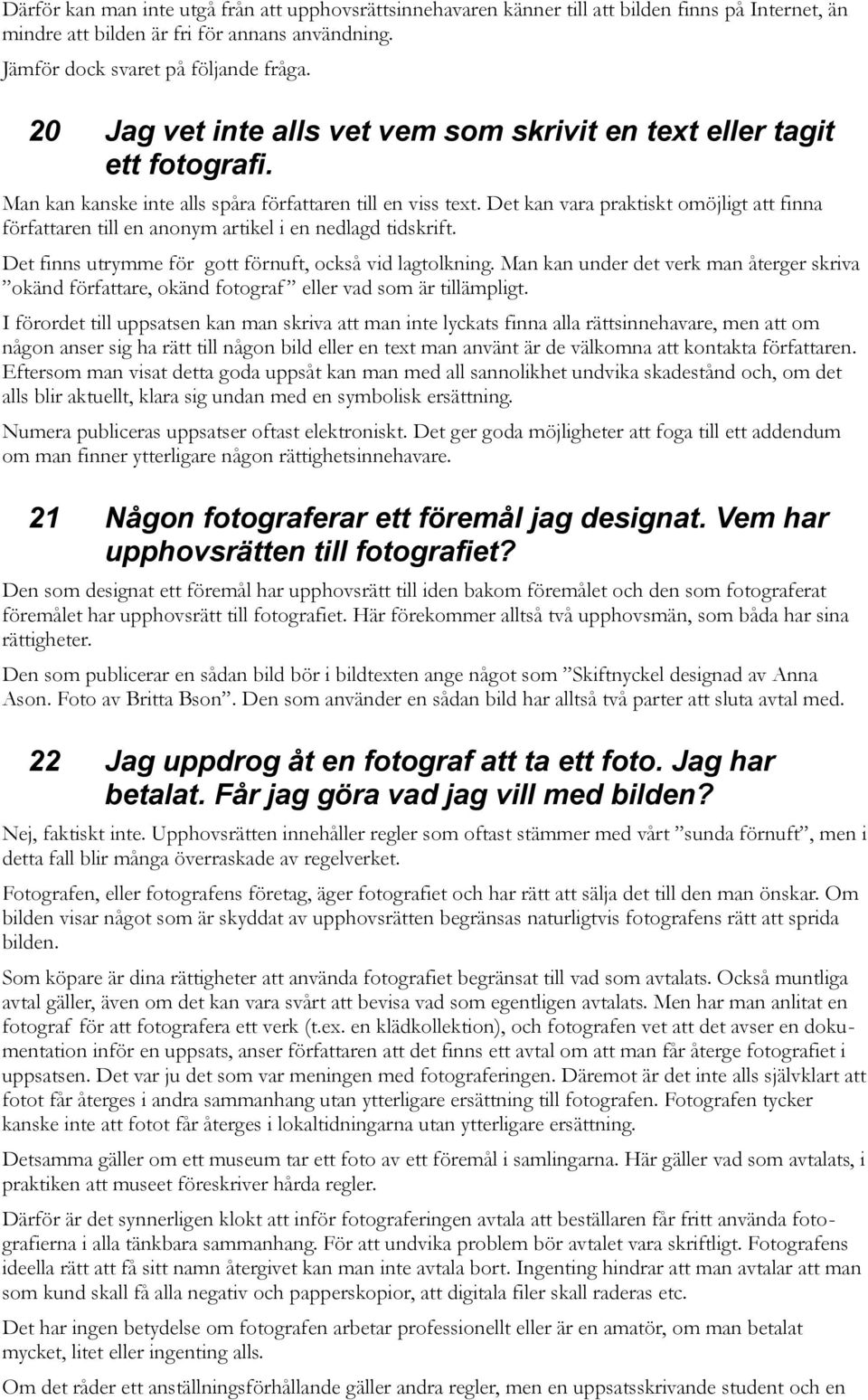 Det kan vara praktiskt omöjligt att finna författaren till en anonym artikel i en nedlagd tidskrift. Det finns utrymme för gott förnuft, också vid lagtolkning.
