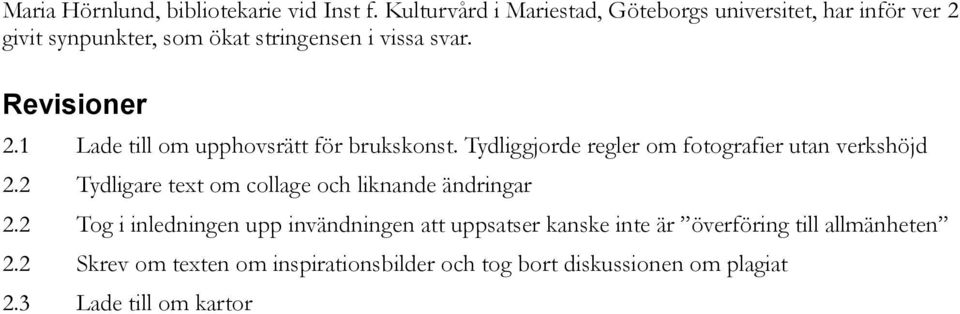 1 Lade till om upphovsrätt för brukskonst. Tydliggjorde regler om fotografier utan verkshöjd 2.