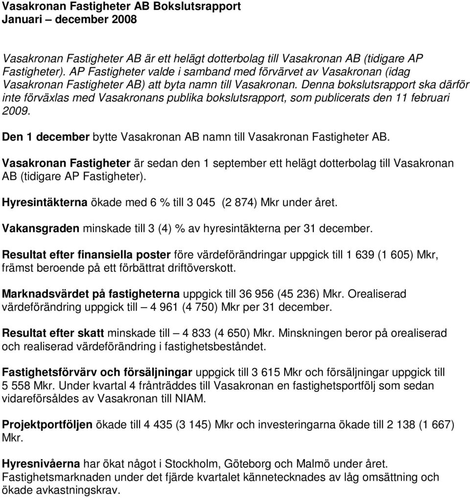 Denna bokslutsrapport ska därför inte förväxlas med Vasakronans publika bokslutsrapport, som publicerats den 11 februari 2009. Den 1 december bytte Vasakronan AB namn till Vasakronan Fastigheter AB.