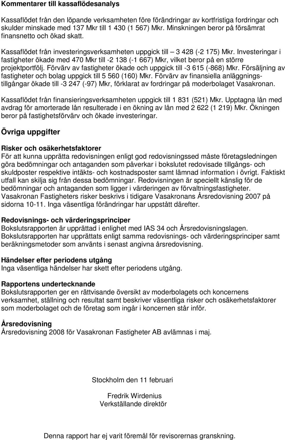 Investeringar i fastigheter ökade med 470 Mkr till -2 138 (-1 667) Mkr, vilket beror på en större projektportfölj. Förvärv av fastigheter ökade och uppgick till -3 615 (-868) Mkr.