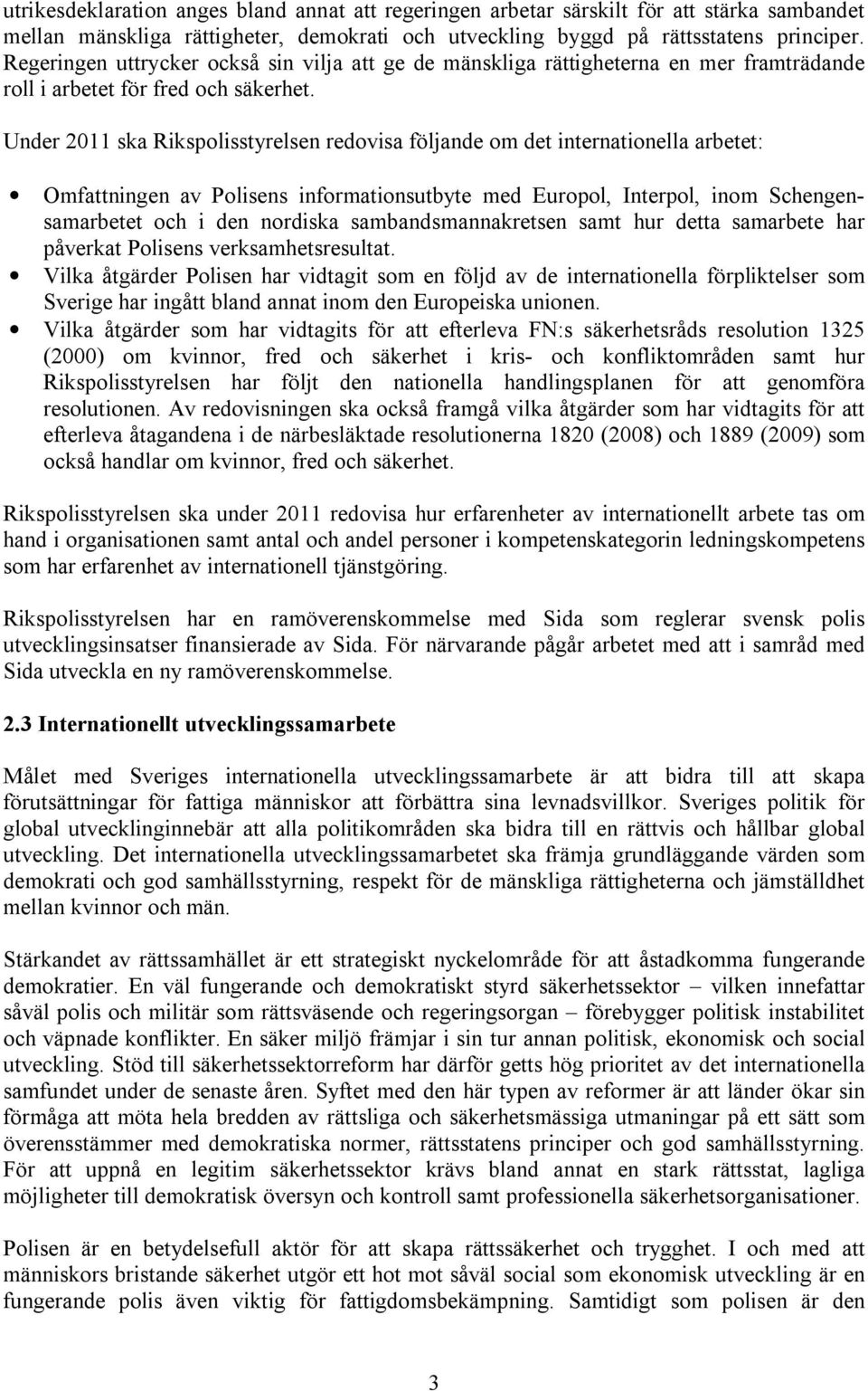 Under 2011 ska Rikspolisstyrelsen redovisa följande om det internationella arbetet: Omfattningen av Polisens informationsutbyte med Europol, Interpol, inom Schengensamarbetet och i den nordiska