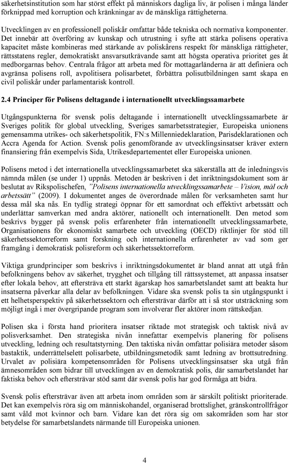 Det innebär att överföring av kunskap och utrustning i syfte att stärka polisens operativa kapacitet måste kombineras med stärkande av poliskårens respekt för mänskliga rättigheter, rättsstatens