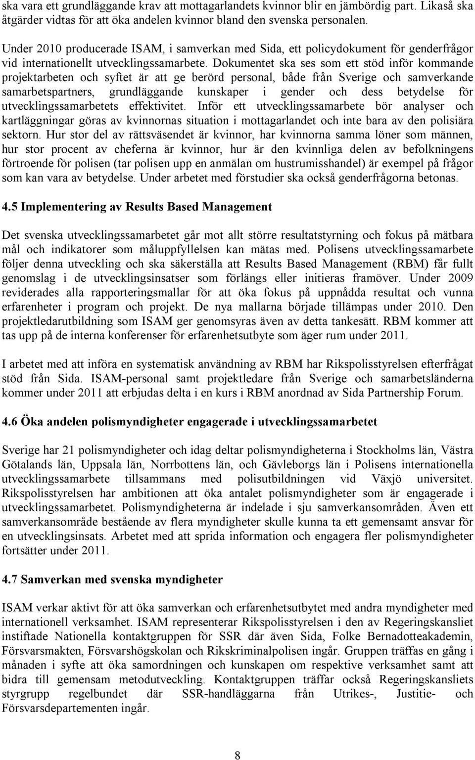 Dokumentet ska ses som ett stöd inför kommande projektarbeten och syftet är att ge berörd personal, både från Sverige och samverkande samarbetspartners, grundläggande kunskaper i gender och dess