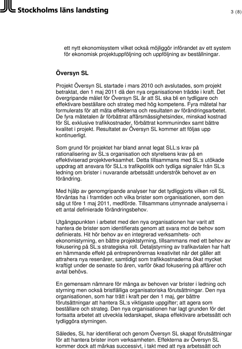 Det övergripande målet för Översyn SL är att SL ska bli en tydligare och effektivare beställare och strateg med hög kompetens.