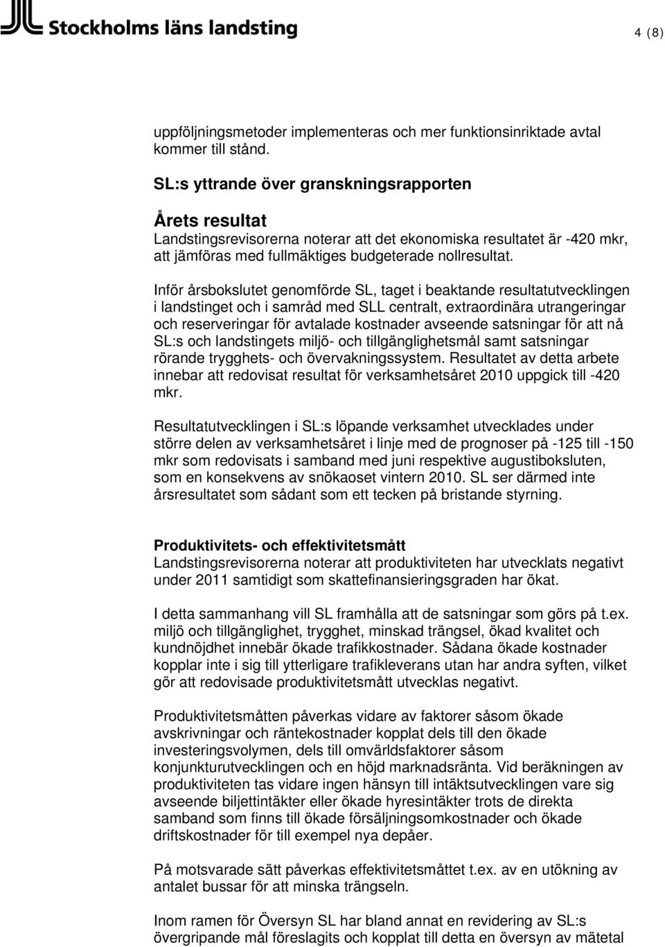 Inför årsbokslutet genomförde SL, taget i beaktande resultatutvecklingen i landstinget och i samråd med SLL centralt, extraordinära utrangeringar och reserveringar för avtalade kostnader avseende