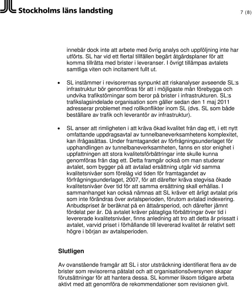 SL instämmer i revisorernas synpunkt att riskanalyser avseende SL:s infrastruktur bör genomföras för att i möjligaste mån förebygga och undvika trafikstörningar som beror på brister i infrastrukturen.