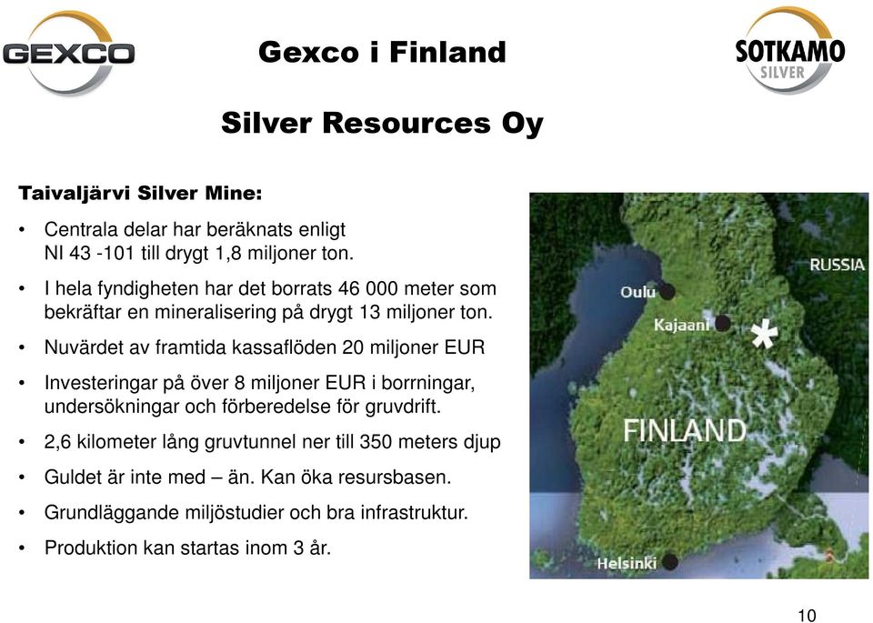 Nuvärdet av framtida kassaflöden 20 miljoner EUR Investeringar på över 8 miljoner EUR i borrningar, undersökningar och förberedelse för