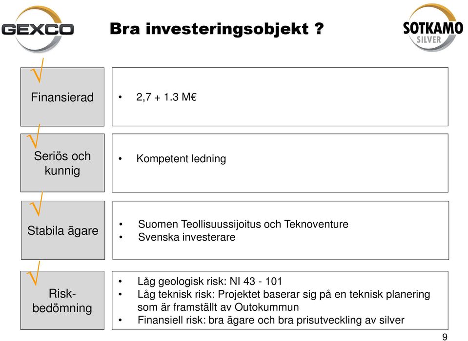 Teknoventure Svenska investerare Riskbedömning Låg geologisk risk: NI 43-101 Låg teknisk