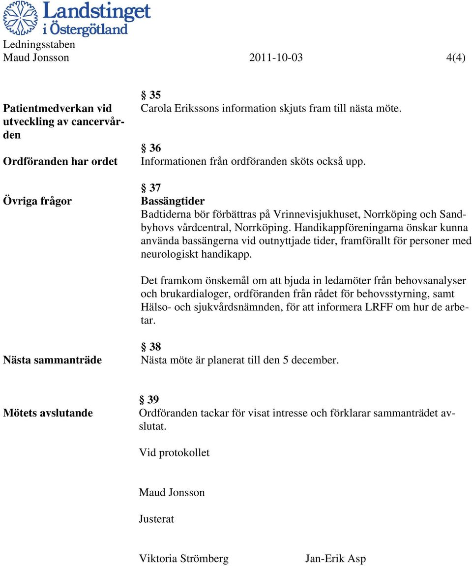 Handikappföreningarna önskar kunna använda bassängerna vid outnyttjade tider, framförallt för personer med neurologiskt handikapp.