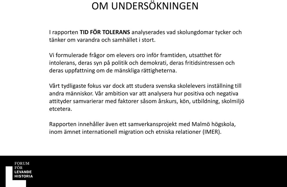 mänskliga rättigheterna. Vårt tydligaste fokus var dock att studera svenska skolelevers inställning till andra människor.