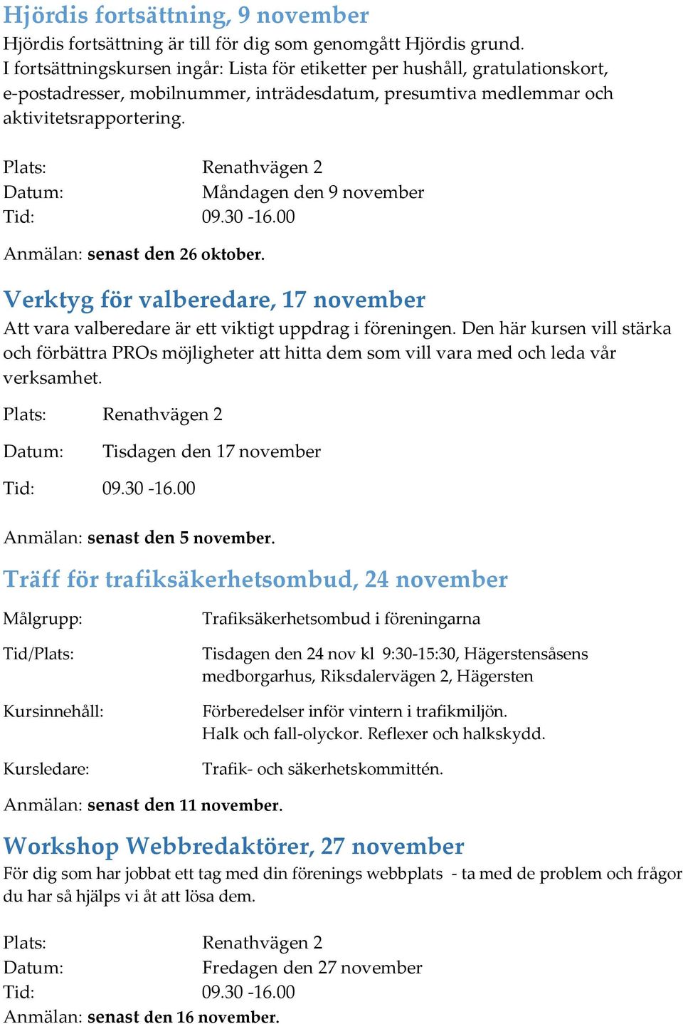 Måndagen den 9 november Anmälan: senast den 26 oktober. Verktyg för valberedare, 17 november Att vara valberedare är ett viktigt uppdrag i föreningen.