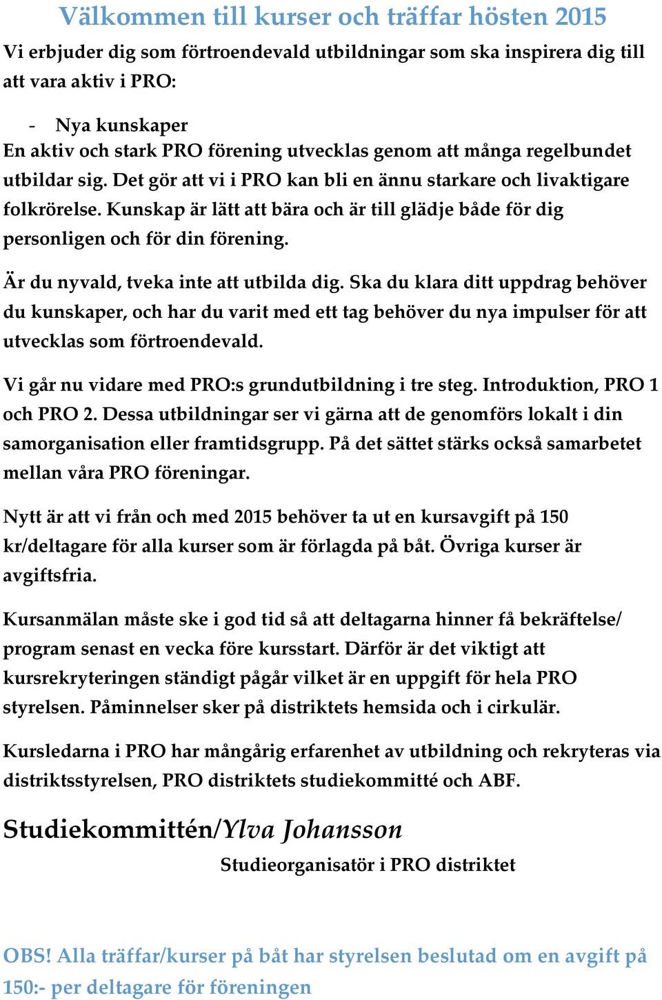 Kunskap är lätt att bära och är till glädje både för dig personligen och för din förening. Är du nyvald, tveka inte att utbilda dig.