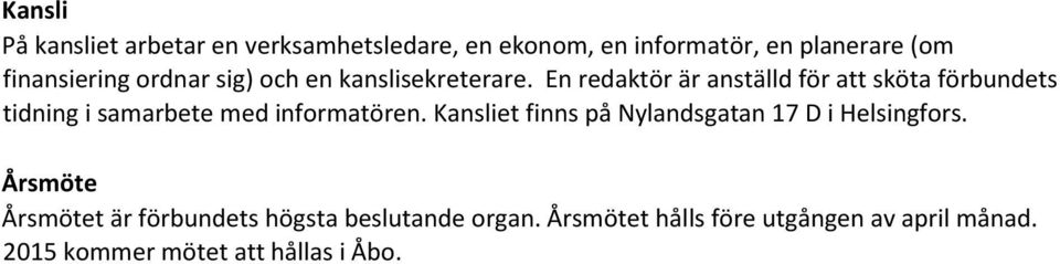 En redaktör är anställd för att sköta förbundets tidning i samarbete med informatören.