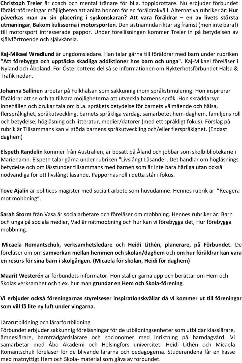 Den sistnämnda riktar sig främst (men inte bara!) till motorsport intresserade pappor. Under föreläsningen kommer Treier in på betydelsen av självförtroende och självkänsla.