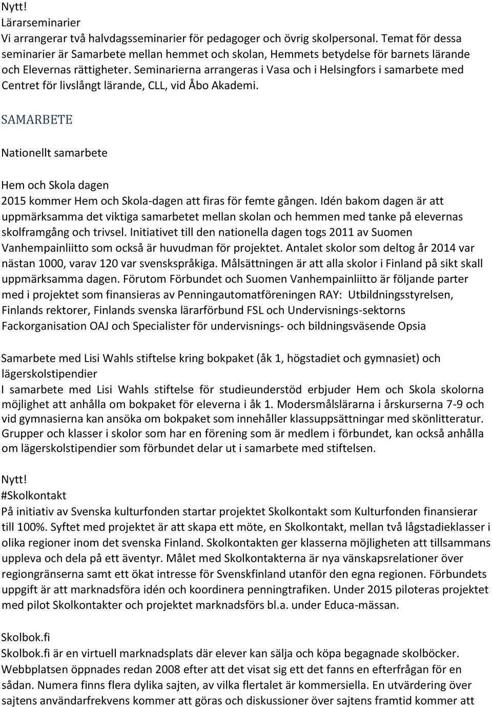 Seminarierna arrangeras i Vasa och i Helsingfors i samarbete med Centret för livslångt lärande, CLL, vid Åbo Akademi.