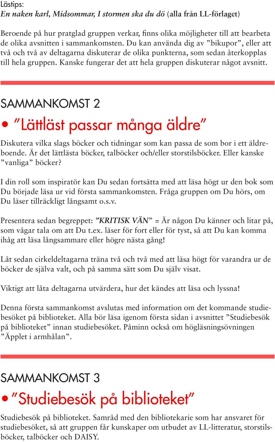 Kanske fungerar det att hela gruppen diskuterar något avsnitt. SAMMANKOMST 2 Lättläst passar många äldre Diskutera vilka slags böcker och tidningar som kan passa de som bor i ett äldreboende.