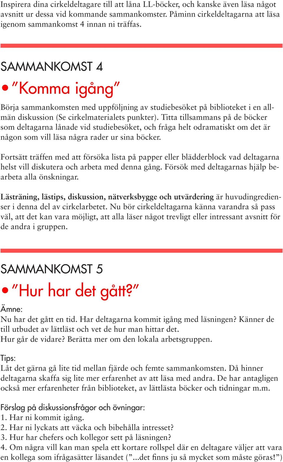 Titta tillsammans på de böcker som deltagarna lånade vid studiebesöket, och fråga helt odramatiskt om det är någon som vill läsa några rader ur sina böcker.