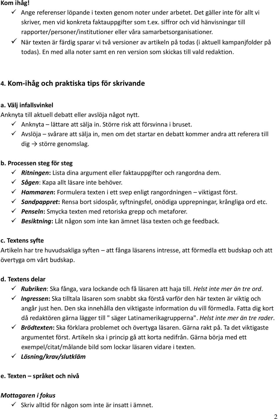 Kom-ihåg och praktiska tips för skrivande a. Välj infallsvinkel Anknyta till aktuell debatt eller avslöja något nytt. Anknyta lättare att sälja in. Större risk att försvinna i bruset.