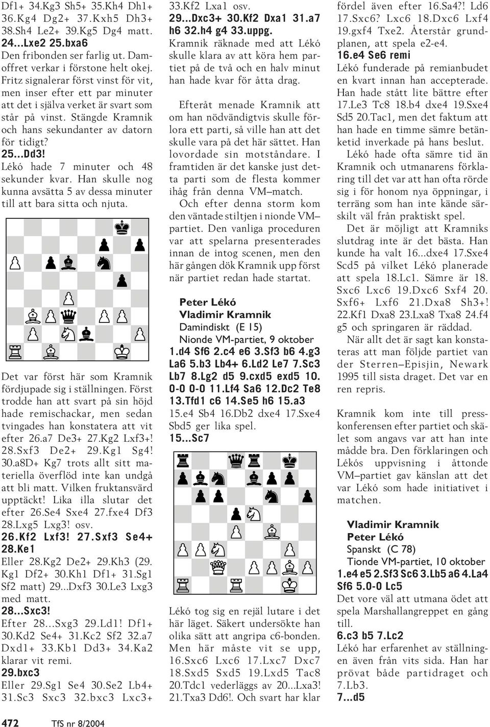 Lékó hade 7 minuter och 48 sekunder kvar. Han skulle nog kunna avsätta 5 av dessa minuter till att bara sitta och njuta. Det var först här som Kramnik fördjupade sig i ställningen.