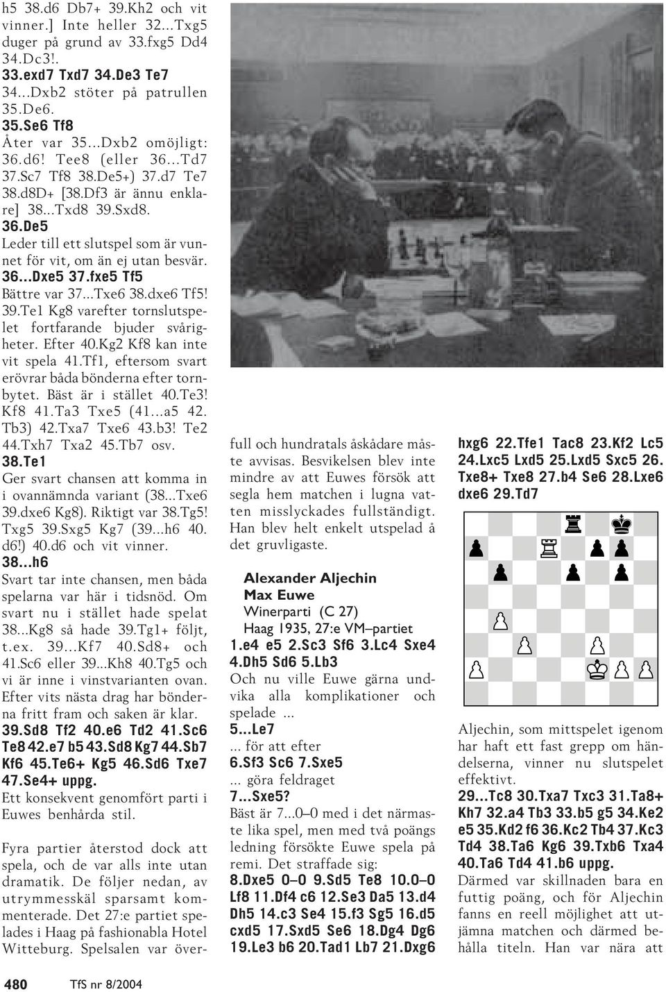 36...Dxe5 37.fxe5 Tf5 Bättre var 37...Txe6 38.dxe6 Tf5! 39.Te1 Kg8 varefter tornslutspelet fortfarande bjuder svårigheter. Efter 40.Kg2 Kf8 kan inte vit spela 41.