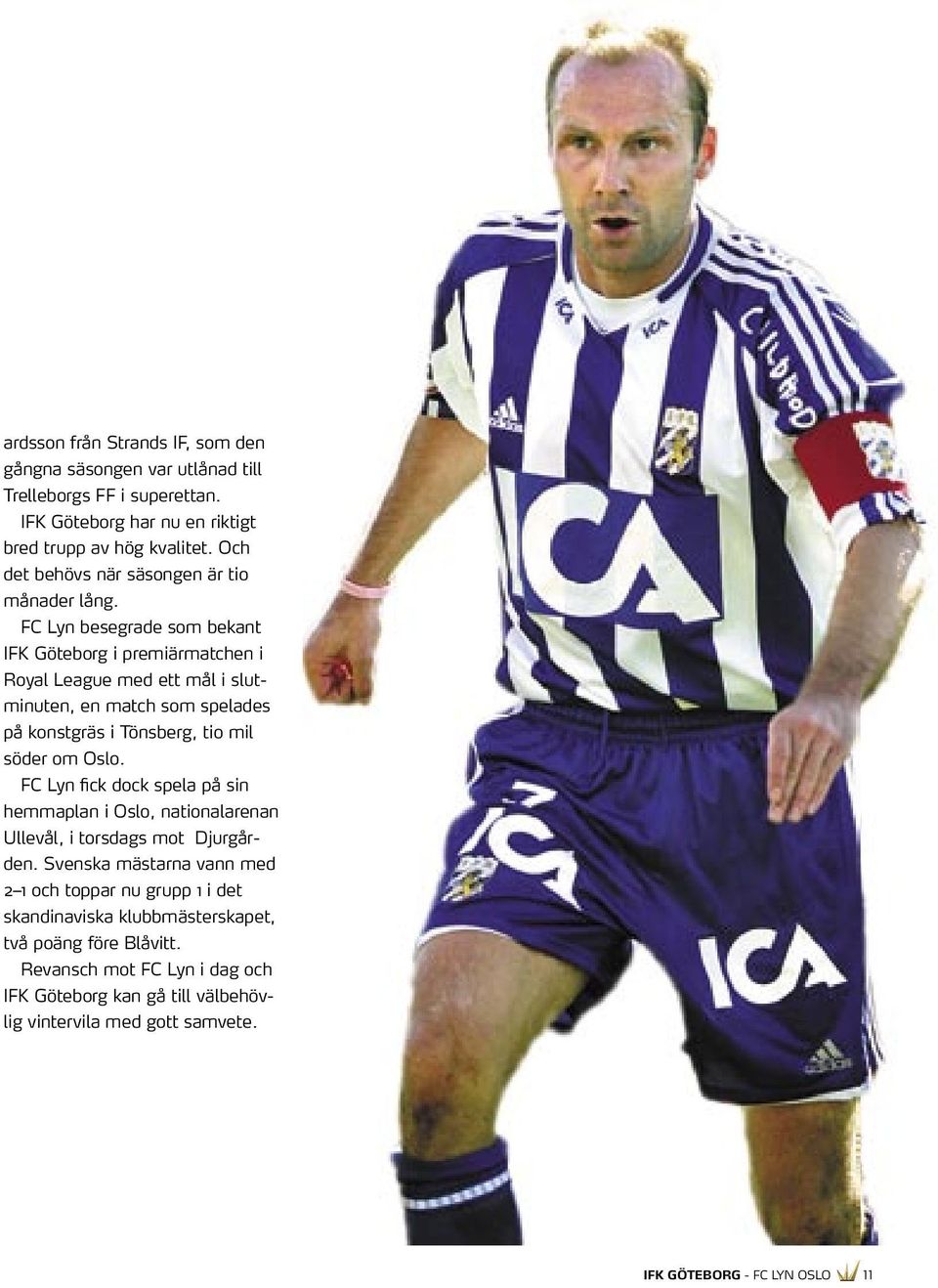 FC Lyn besegrade som bekant IFK Göteborg i premiärmatchen i Royal League med ett mål i slutminuten, en match som spelades på konstgräs i Tönsberg, tio mil söder om Oslo.