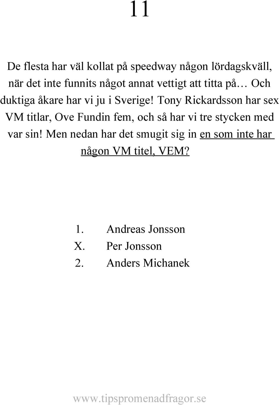 Tony Rickardsson har sex VM titlar, Ove Fundin fem, och så har vi tre stycken med var sin!