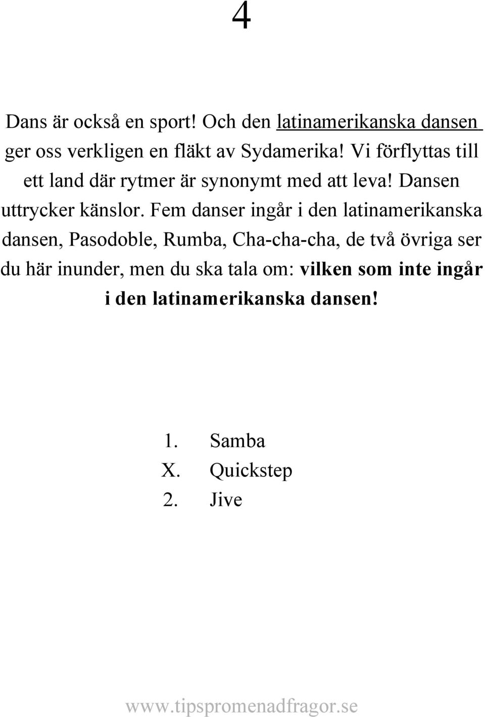 Fem danser ingår i den latinamerikanska dansen, Pasodoble, Rumba, Cha-cha-cha, de två övriga ser du